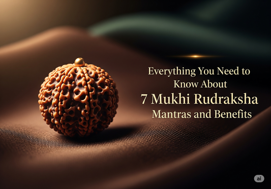 Everything You Need to Know About 7 Mukhi Rudraksha Mantras and Benefits